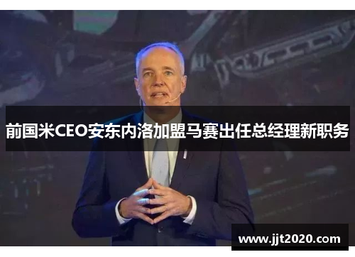 前国米CEO安东内洛加盟马赛出任总经理新职务